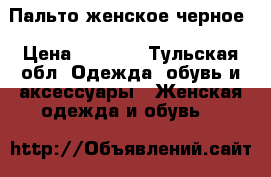 Пальто женское черное › Цена ­ 2 000 - Тульская обл. Одежда, обувь и аксессуары » Женская одежда и обувь   